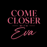 COME CLOSER WITH EVA